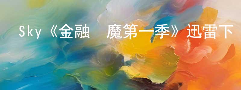 陳瑞富的動漫綜藝大全,Sky《金融惡魔第一季》迅雷下載/在線觀看/百度云-犯罪/歷史載-美劇天堂